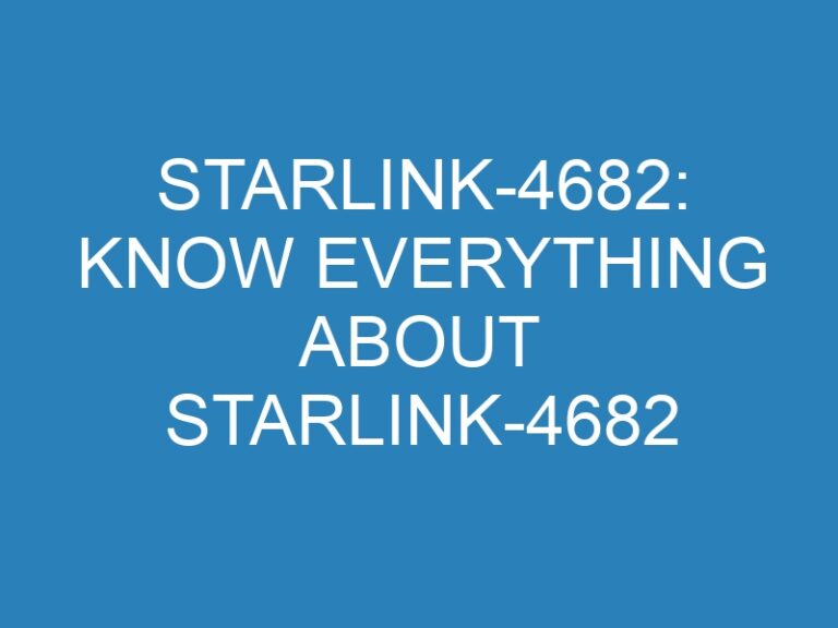 Starlink-4682: Know Everything About Starlink-4682