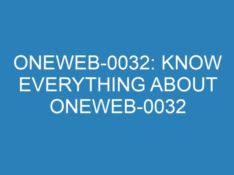 OneWeb-0032: Know Everything About OneWeb-0032