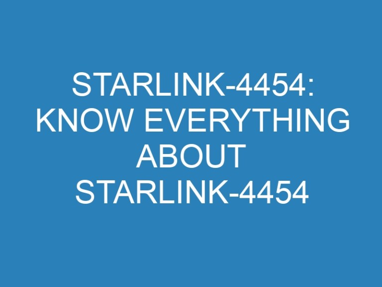 Starlink-4454: Know Everything About Starlink-4454