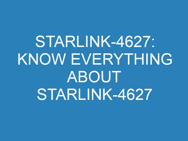 Starlink-4627: Know Everything About Starlink-4627